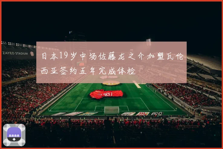 日本19岁中场佐藤龙之介加盟瓦伦西亚签约五年完成体检